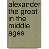 Alexander the great in the middle ages by Unknown