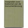 Meepraten over toekomst van de Monumentenzorg door N. Nelissen