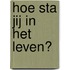 Hoe sta jij in het leven?