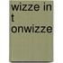 Wizze in t onwizze