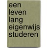 Een leven lang eigenwijs studeren by M. van der Klink