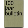 100 Jaar bulletin door Onbekend