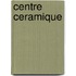 Centre ceramique