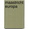 Maastricht europa by Huppertz