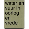 Water en vuur in oorlog en vrede by L. Maat