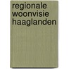 Regionale woonvisie Haaglanden door Onbekend