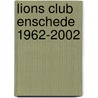 Lions club Enschede 1962-2002 door Jan Mulder