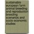 Sustainable European farm animal breeding and reproduction breeding scenarios and socio-economic studies