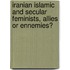 Iranian islamic and secular feminists, allies or ennemies?