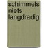 Schimmels niets langdradig