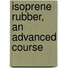 Isoprene rubber, an advanced course by Unknown
