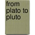 From Plato to Pluto