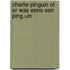Charlie pinguin of er was eens een ping.uin