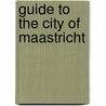 Guide to the city of maastricht by Huygen