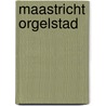 Maastricht orgelstad door Quaedvlieg