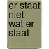 Er staat niet wat er staat