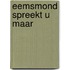 Eemsmond spreekt u maar