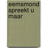 Eemsmond spreekt u maar by Alles