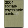 2004, sociale psychiatrie centraal door A.W.P.M. Snijdewind