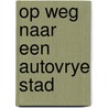 Op weg naar een autovrye stad by Piet Bakker