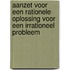 Aanzet voor een rationele oplossing voor een irrationeel probleem