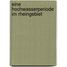 Eine Hochwasserperiode im Rheingebiet door Onbekend