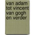 Van adam tot vincent van gogh en verder