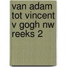 Van adam tot vincent v gogh nw reeks 2 by Older