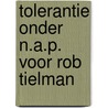 Tolerantie onder n.a.p. voor rob tielman door Rob Tielman