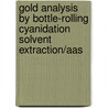 Gold analysis by bottle-rolling cyanidation solvent extraction/AAS by R.K. Morgan