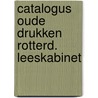 Catalogus oude drukken rotterd. leeskabinet door Onbekend