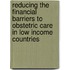 Reducing the financial barriers to obstetric care in low income countries