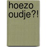 Hoezo oudje?! by P.M. Beekman