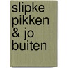 Slipke Pikken & Jo Buiten by L. van Pelt