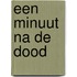 Een minuut na de dood