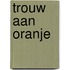 Trouw aan Oranje