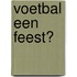 Voetbal een feest?