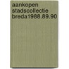 Aankopen stadscollectie Breda1988.89.90 door Onbekend