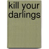 Kill your Darlings by J. van Slooten