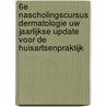 6e Nascholingscursus Dermatologie Uw jaarlijkse update voor de huisartsenpraktijk door W. Bergman