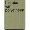 Het ABC van polyetheen by A. Hoogveld