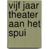 Vijf jaar Theater aan het Spui