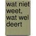 Wat niet weet, wat wel deert