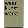 Waar kunst werkt door Onbekend