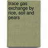 Trace gas exchange by rice, soil and pears by T.T. Groot
