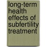 Long-term health effects of subfertility treatment door H. Klip