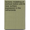 Tectonic modelling of vertical motion and its near surface expression in the Netherlands door J.B. Dirkzwager