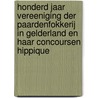 Honderd jaar Vereeniging der Paardenfokkerij in Gelderland en haar concoursen Hippique door P.S. Hak