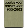 Pauluskoor Amstelveen 1938-2003 by R.J. van Aalst