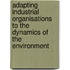 Adapting industrial organisations to the dynamics of the environment